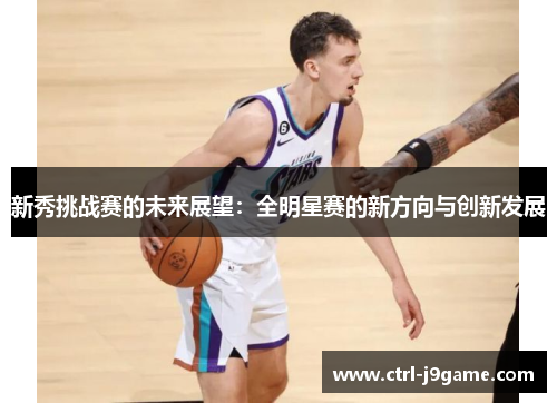 新秀挑战赛的未来展望：全明星赛的新方向与创新发展
