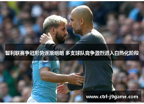 智利联赛争冠形势逐渐明朗 多支球队竞争激烈进入白热化阶段