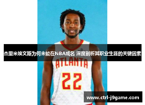 杰里米埃文斯为何未能在NBA成名 深度剖析其职业生涯的关键因素 杰里米埃文斯为何未能在NBA成名 深度剖析其职业生涯的关键因素