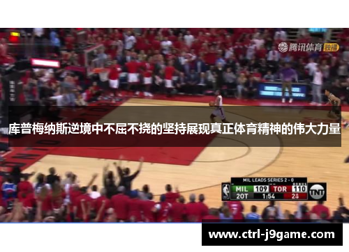 库普梅纳斯逆境中不屈不挠的坚持展现真正体育精神的伟大力量 库普梅纳斯逆境中不屈不挠的坚持展现真正体育精神的伟大力量