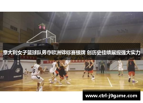 意大利女子篮球队勇夺欧洲锦标赛银牌 创历史佳绩展现强大实力 意大利女子篮球队勇夺欧洲锦标赛银牌 创历史佳绩展现强大实力