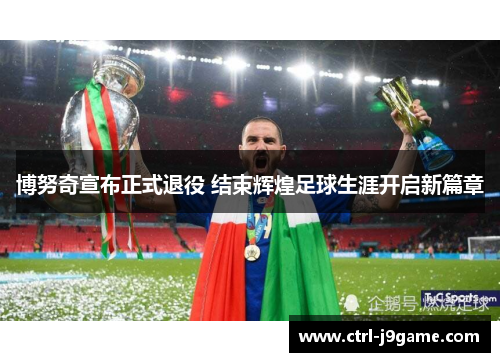 博努奇宣布正式退役 结束辉煌足球生涯开启新篇章